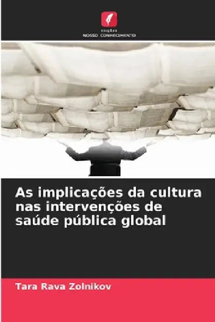 As implicações da cultura nas intervenções de saúde pública global by Tara Rava Zolnikov