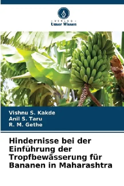 Hindernisse bei der Einführung der Tropfbewässerung für Bananen in Maharashtra by Vishnu S. Kakde, Anil S. Taru, R. M. Gethe