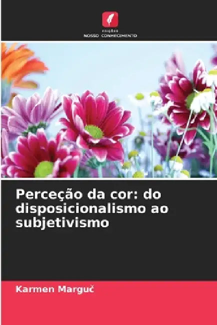 Perceção da cor: do disposicionalismo ao subjetivismo by Karmen Marguč