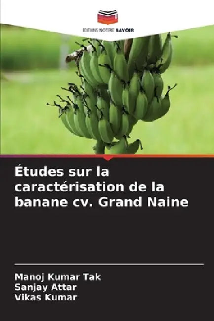 Études sur la caractérisation de la banane cv. Grand Naine by Manoj Kumar Tak, Sanjay Attar, Vikas Kumar