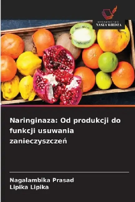 Naringinaza: Od produkcji do funkcji usuwania zanieczyszczeń by Nagalambika Prasad, Lipika Lipika