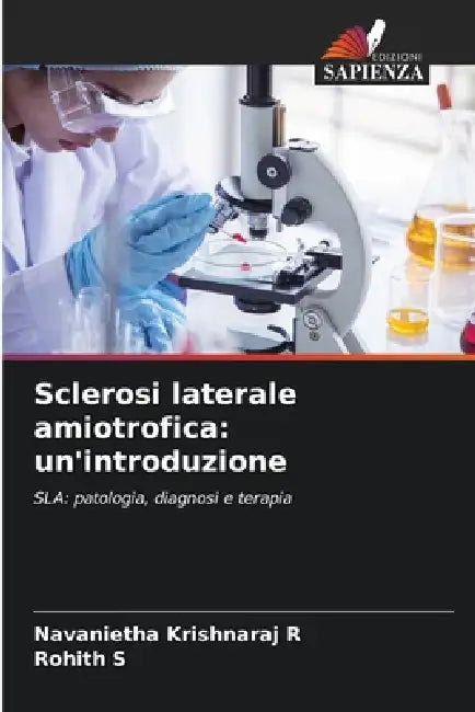 Sclerosi laterale amiotrofica: un'introduzione by Navanietha Krishnaraj R, Rohith S
