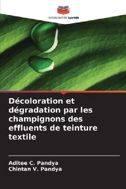 Décoloration et dégradation par les champignons des effluents de teinture textile by Aditee C. Pandya, Chintan V. Pandya