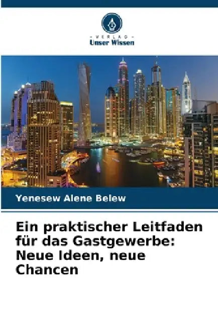 Ein praktischer Leitfaden für das Gastgewerbe: Neue Ideen, neue Chancen by Yenesew Alene Belew
