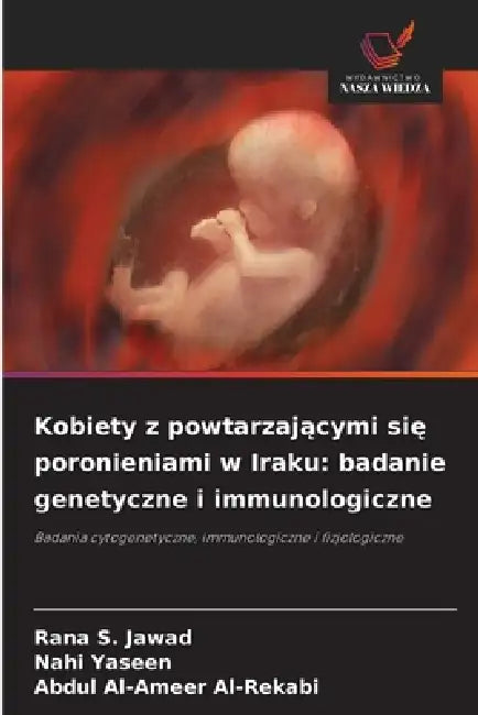 Kobiety z powtarzającymi się poronieniami w Iraku: badanie genetyczne i immunologiczne by Rana S. Jawad, Nahi Yaseen, Abdul Al-Ameer Al-Rekabi