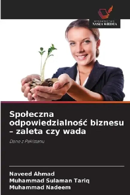 Spoleczna odpowiedzialnośc biznesu - zaleta czy wada by Naveed Ahmad, Muhammad Sulaman Tariq, Muhammad Nadeem