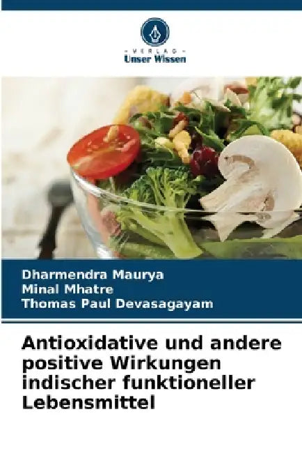 Antioxidative und andere positive Wirkungen indischer funktioneller Lebensmittel by Dharmendra Maurya, Minal Mhatre, Thomas Paul Devasagayam