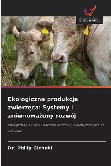 Ekologiczna produkcja zwierzęca: Systemy i zrównoważony rozwój by Philip Gichuki