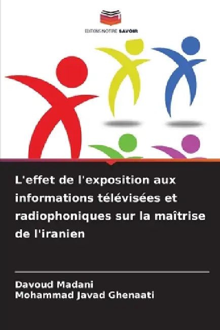 L'effet de l'exposition aux informations télévisées et radiophoniques sur la maîtrise de l'iranien by Davoud Madani, Mohammad Javad Ghenaati