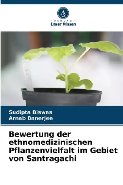 Bewertung der ethnomedizinischen Pflanzenvielfalt im Gebiet von Santragachi by Sudipta Biswas, Arnab Banerjee