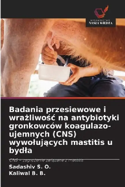 Badania przesiewowe i wrażliwośc na antybiotyki gronkowców koagulazo-ujemnych (CNS) wywolujących mastitis u bydla by Sadashiv S. O., Kaliwal B. B.