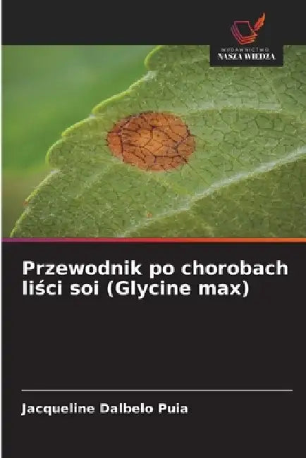 Przewodnik po chorobach liści soi (Glycine max) by Jacqueline Dalbelo Puia