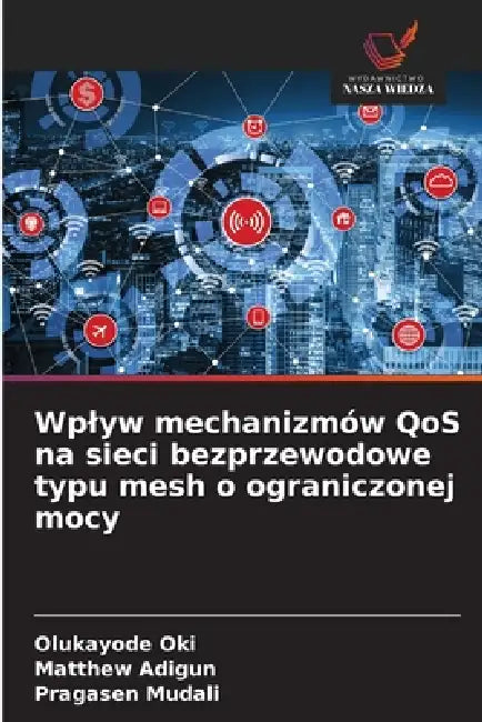 Wplyw mechanizmów QoS na sieci bezprzewodowe typu mesh o ograniczonej mocy by Olukayode Oki, Matthew Adigun, Pragasen Mudali