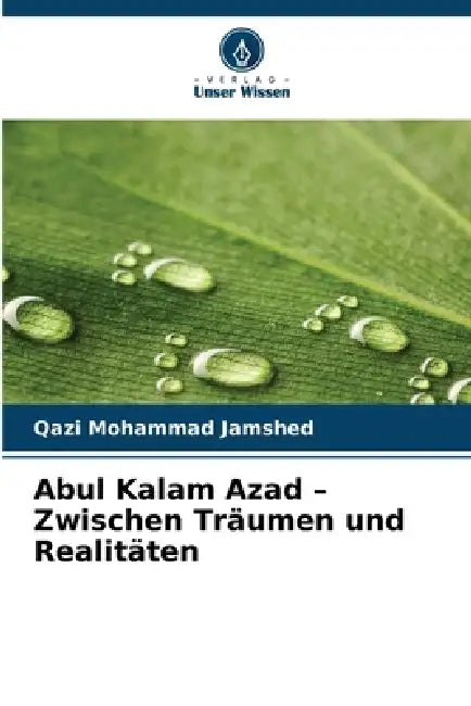 Abul Kalam Azad - Zwischen Träumen und Realitäten by Qazi Mohammad Jamshed