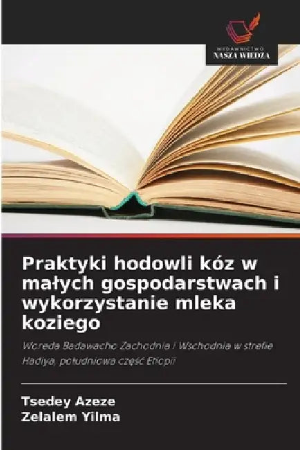 Praktyki hodowli kóz w malych gospodarstwach i wykorzystanie mleka koziego by Tsedey Azeze, Zelalem Yilma