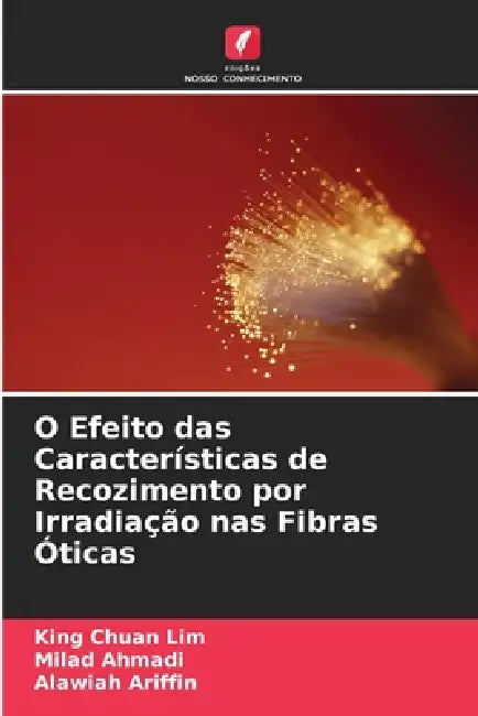 O Efeito das Características de Recozimento por Irradiação nas Fibras Óticas by King Chuan Lim, Milad Ahmadi, Alawiah Ariffin