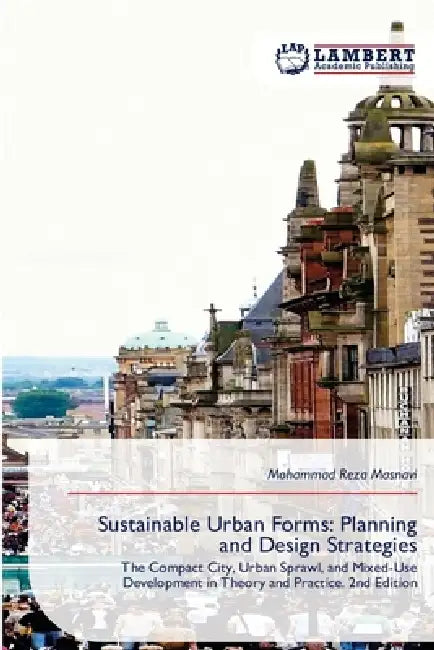Sustainable Urban Forms: Planning and Design Strategies by Mohammad Reza Masnavi
