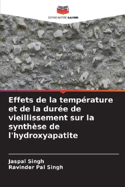 Effets de la température et de la durée de vieillissement sur la synthèse de l'hydroxyapatite by Jaspal Singh, Ravinder Pal Singh