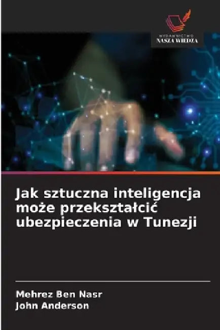 Jak sztuczna inteligencja może przeksztalcic ubezpieczenia w Tunezji by Mehrez Ben Nasr, John Anderson