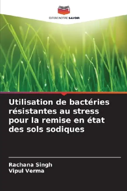 Utilisation de bactéries résistantes au stress pour la remise en état des sols sodiques by Rachana Singh, Vipul Verma