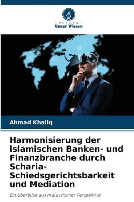 Harmonisierung der islamischen Banken- und Finanzbranche durch Scharia-Schiedsgerichtsbarkeit und Mediation by Ahmad Khaliq