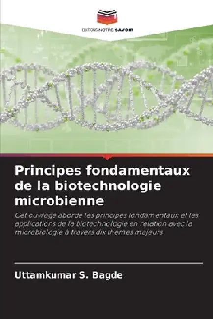 Principes fondamentaux de la biotechnologie microbienne by Uttamkumar S. Bagde