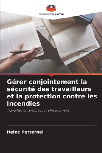 Gérer conjointement la sécurité des travailleurs et la protection contre les incendies by Heinz Petternel