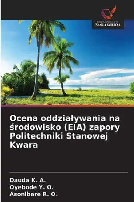 Ocena oddzialywania na środowisko (EIA) zapory Politechniki Stanowej Kwara by Dauda K. a., Oyebode Y. O., Asonibare R. O.