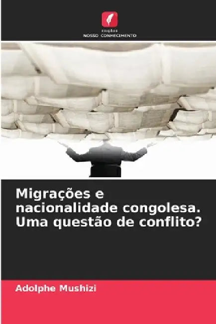 Migrações e nacionalidade congolesa. Uma questão de conflito? by Adolphe Mushizi