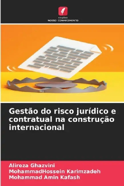 Gestão do risco jurídico e contratual na construção internacional by Alireza Ghazvini, Mohammadhossein Karimzadeh, Mohammad Amin Kafash
