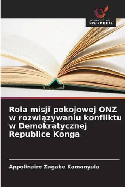 Rola misji pokojowej ONZ w rozwiązywaniu konfliktu w Demokratycznej Republice Konga by Appolinaire Zagabe Kamanyula