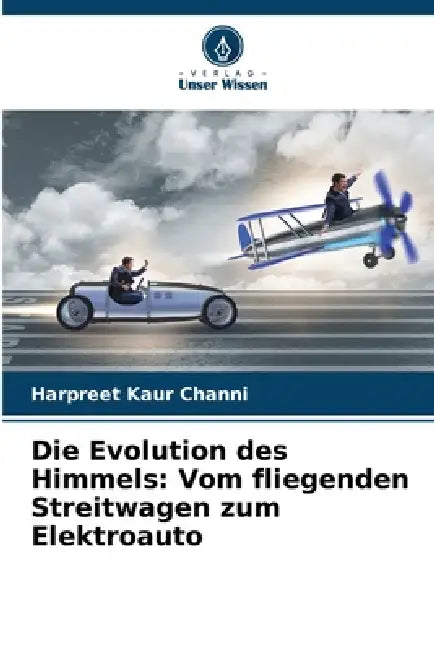 Die Evolution des Himmels: Vom fliegenden Streitwagen zum Elektroauto by Harpreet Kaur Channi