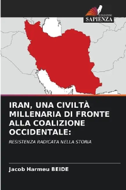 Iran, Una Civiltà Millenaria Di Fronte Alla Coalizione Occidentale by Jacob Harmeu Beide