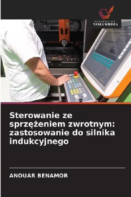 Sterowanie ze sprzężeniem zwrotnym: zastosowanie do silnika indukcyjnego by Anouar Benamor