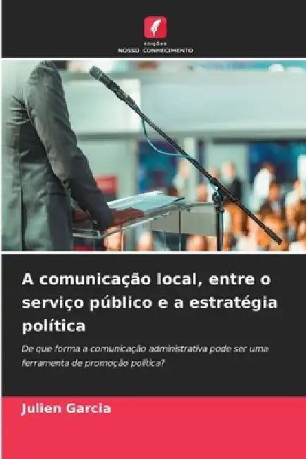 A comunicação local, entre o serviço público e a estratégia política by Julien Garcia