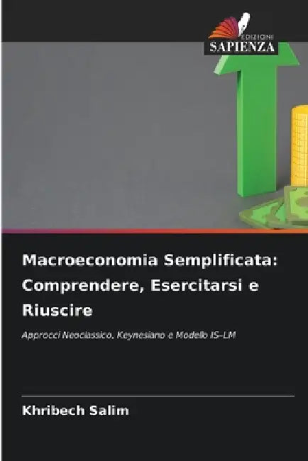 Macroeconomia Semplificata: Comprendere, Esercitarsi e Riuscire by Khribech Salim