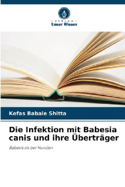 Die Infektion mit Babesia canis und ihre Überträger by Kefas Babale Shitta