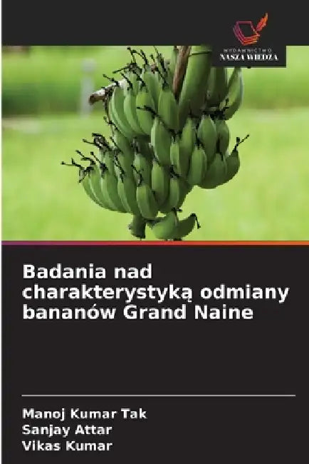 Badania nad charakterystyką odmiany bananów Grand Naine by Manoj Kumar Tak, Sanjay Attar, Vikas Kumar