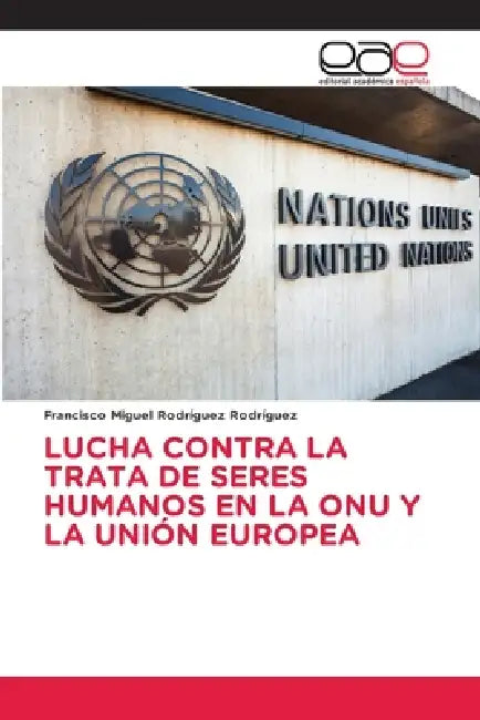 Lucha Contra La Trata de Seres Humanos En La Onu Y La Unión Europea by Francisco Miguel Rodríguez Rodríguez
