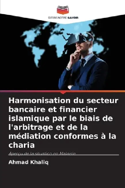 Harmonisation du secteur bancaire et financier islamique par le biais de l'arbitrage et de la médiation conformes à la charia by Ahmad Khaliq