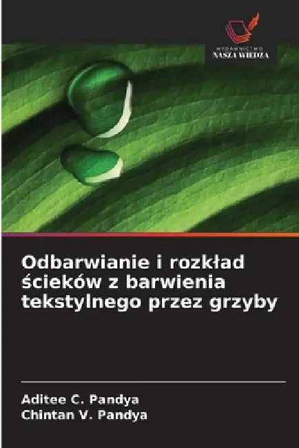 Odbarwianie i rozklad ścieków z barwienia tekstylnego przez grzyby by Aditee C. Pandya, Chintan V. Pandya
