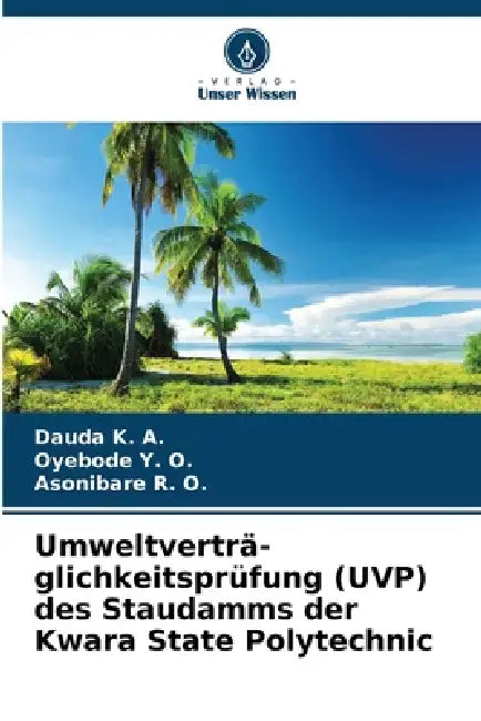 Umweltverträ-glichkeitsprüfung (UVP) des Staudamms der Kwara State Polytechnic by Dauda K. a., Oyebode Y. O., Asonibare R. O.