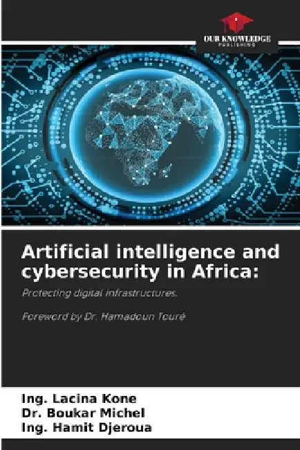 Artificial intelligence and cybersecurity in Africa by Ing Lacina Koné, Boukar Michel, Ing Hamit Djeroua