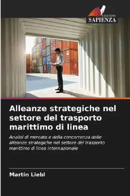 Alleanze strategiche nel settore del trasporto marittimo di linea by Martin Liebl
