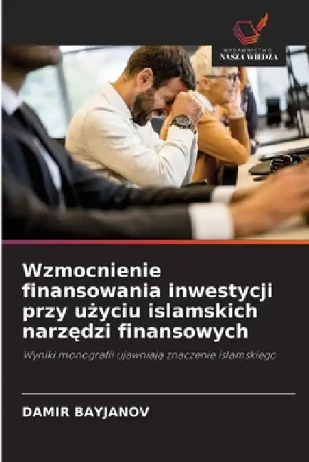 Wzmocnienie finansowania inwestycji przy użyciu islamskich narzędzi finansowych by Damir Bayjanov