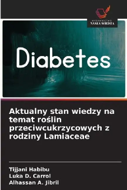 Aktualny stan wiedzy na temat roślin przeciwcukrzycowych z rodziny Lamiaceae by Tijjani Habibu, Luka D. Carrol, Alhassan A. Jibril