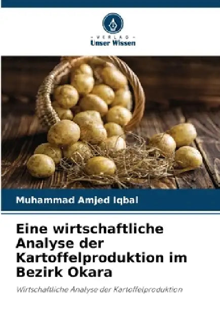 Eine wirtschaftliche Analyse der Kartoffelproduktion im Bezirk Okara by Muhammad Amjed Iqbal