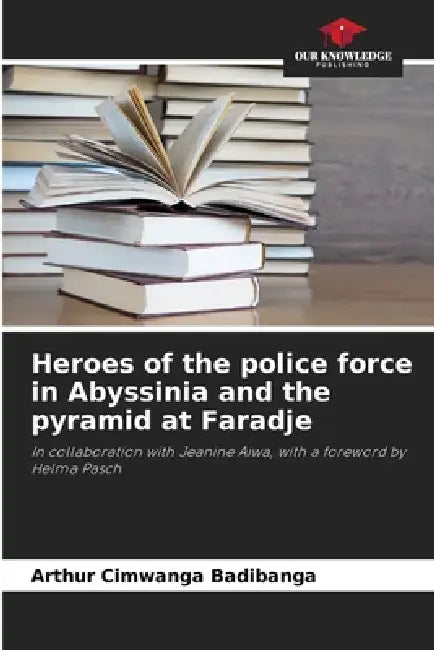Heroes of the police force in Abyssinia and the pyramid at Faradje by Arthur Cimwanga Badibanga