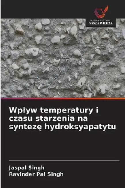 Wplyw temperatury i czasu starzenia na syntezę hydroksyapatytu by Jaspal Singh, Ravinder Pal Singh