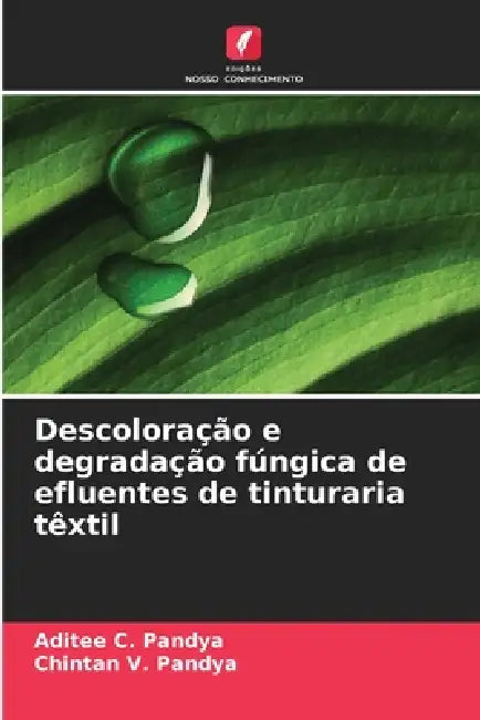 Descoloração e degradação fúngica de efluentes de tinturaria têxtil by Aditee C. Pandya, Chintan V. Pandya